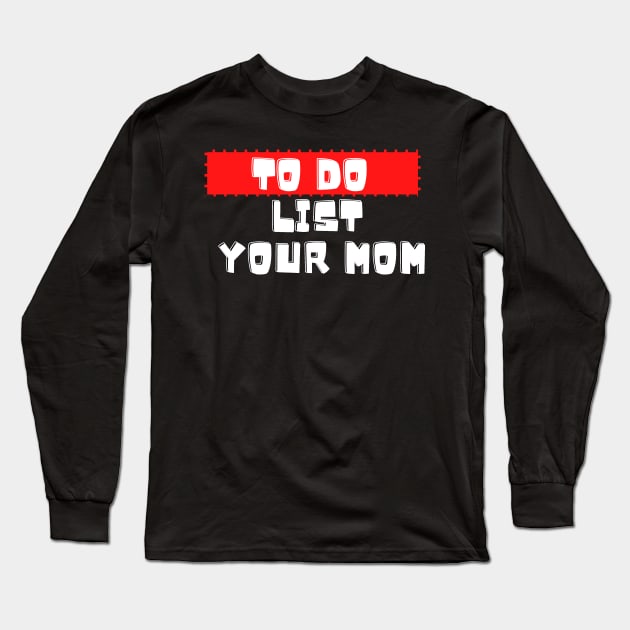 to do list your mom Long Sleeve T-Shirt by SnowMoonApparel